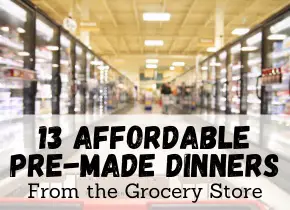 13 Affordable Pre-Made Dinners from The Grocery Store | Easy Budget